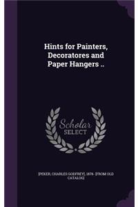 Hints for Painters, Decoratores and Paper Hangers ..