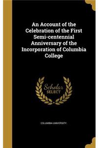 An Account of the Celebration of the First Semi-centennial Anniversary of the Incorporation of Columbia College
