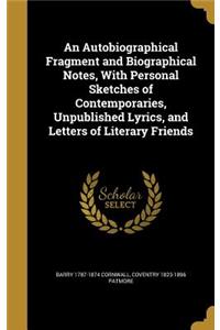 An Autobiographical Fragment and Biographical Notes, With Personal Sketches of Contemporaries, Unpublished Lyrics, and Letters of Literary Friends