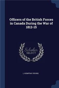 Officers of the British Forces in Canada During the War of 1812-15