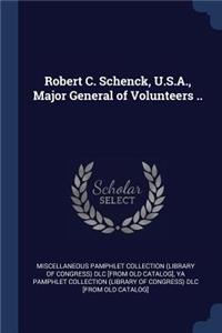 Robert C. Schenck, U.S.A., Major General of Volunteers ..