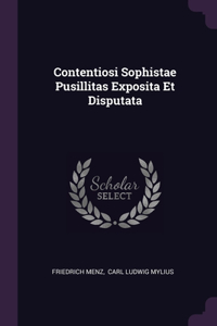 Contentiosi Sophistae Pusillitas Exposita Et Disputata