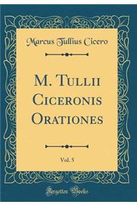 M. Tullii Ciceronis Orationes, Vol. 5 (Classic Reprint)