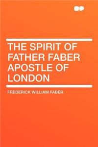 The Spirit of Father Faber Apostle of London