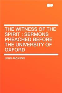 The Witness of the Spirit: Sermons Preached Before the University of Oxford