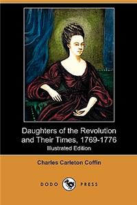 Daughters of the Revolution and Their Times, 1769-1776 (Illustrated Edition) (Dodo Press)