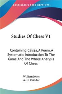 Studies Of Chess V1: Containing Caissa, A Poem, A Systematic Introduction To The Game And The Whole Analysis Of Chess