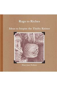 Rags to Riches. Ideas to Inspire the Thrifty Knitter