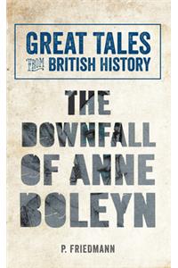 Great Tales from British History the Downfall of Anne Boleyn