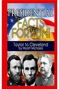 Presidential Facts for Fun! Taylor to Cleveland