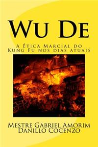 Wu de: A Etica Marcial Do Kung Fu Nos Dias Atuais