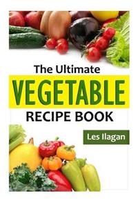 Ultimate Vegetable Recipe Book