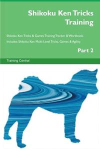 Shikoku Ken Tricks Training Shikoku Ken Tricks & Games Training Tracker & Workbook. Includes: Shikoku Ken Multi-Level Tricks, Games & Agility. Part 2