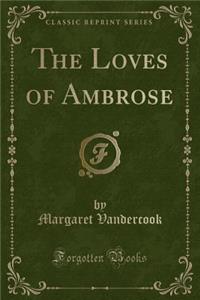 The Loves of Ambrose (Classic Reprint)