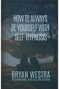 How To Always Be Yourself With Self-Hypnosis