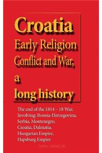 Croatia Early Religion Conflict and War, a long history: The end of the 1814 - 18 War, Involving: Bosnia-Herzegovina, Serbia, Montenegro, Croatia, Dalmatia, Hungarian Empire, Hapsburg Empire