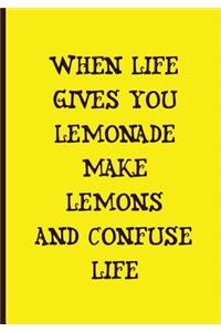 When Life Gives You Lemonade Make Lemons and Confuse Life - Yellow Notebook