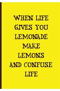 When Life Gives You Lemonade Make Lemons and Confuse Life - Yellow Notebook