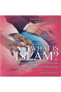 What is Islam? Interesting Facts about the Religion of Muslims - History Book for 6th Grade Children's Islam Books