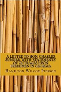 A Letter to Hon. Charles Sumner, With Statements of Outrages upon Freedmen in Georgia