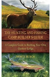 Hunting & Fishing Camp Builder's Guide