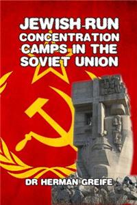 Jewish-Run Concentration Camps in the Soviet Union