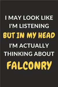 I May Look Like I'm Listening But In My Head I'm Actually Thinking About Falconry