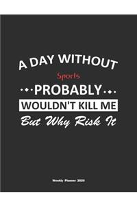 A Day Without Sports Probably Wouldn't Kill Me But Why Risk It Weekly Planner 2020: Weekly Calendar / Planner Sports Gift, 146 Pages, 8.5x11, Soft Cover, Matte Finish