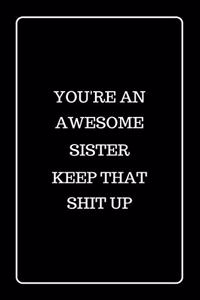 You're an Awesome Sister Keep That Shit UP