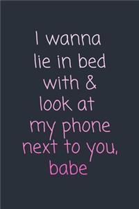 I wanna lie in bed with & look at my phone next to you, babe.