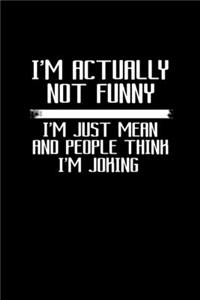 I'm actually not funny. I'm just mean and people think I'm joking