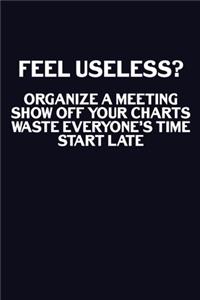 Feel Useless? Organize A Meeting, Show Off Your Charts, Waste Everyone's Time, Start Late: Journal With Funny Prompts And Sarcastic Quotes Inside - Hilarious Gag Gift For Coworkers, Adults, Office Friends, Men And Women