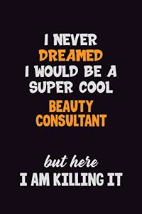 I Never Dreamed I would Be A Super Cool Beauty Consultant But Here I Am Killing It