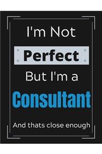 I'm Not Perfect But I'm a Consultant And that's close enough