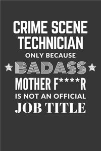 Crime Scene Technician Only Because Badass Mother F****R Is Not An Official Job Title Notebook