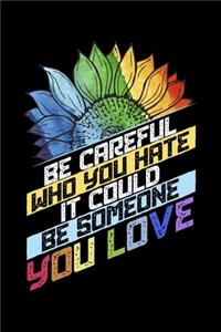 Be Careful Who You Hate It Could Be Someone You Love