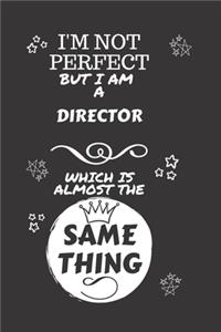 I'm Not Perfect But I Am A Director Which Is Almost The Same Thing