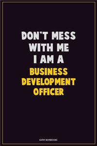 Don't Mess With Me, I Am A Business Development officer