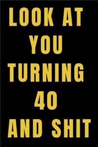 Look At You Turning 40 and Shit NoteBook Birthday Gift For Women/Men/Boss/Coworkers/Colleagues/Students/Friends.
