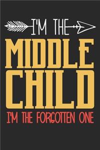 I'm the Middle child i'm the forgotten one