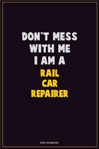 Don't Mess With Me, I Am A Rail Car Repairer