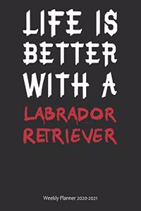 Life is Better With A Labrador Retriever Weekly Planner 2020-2021