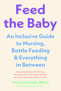 Feed the Baby - An Inclusive Guide to Nursing, Bottle-Feeding, and Everything In Between