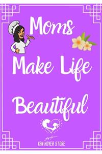Moms Make Life Beautiful