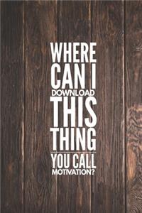 Where Can I Download This Thing You Call Motivation Funny Journal
