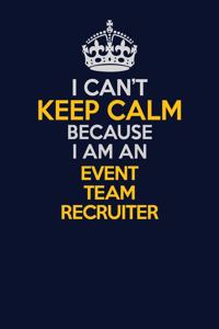 I Can't Keep Calm Because I Am An Event Team Recruiter