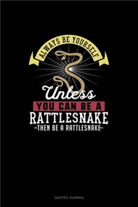 Always Be Yourself Unless You Can Be A Rattlesnake Then Be A Rattlesnake