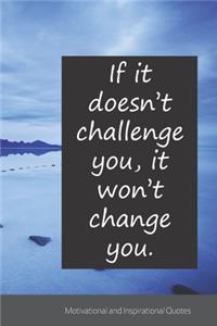 If it doesn't challenge you, it won't change you.