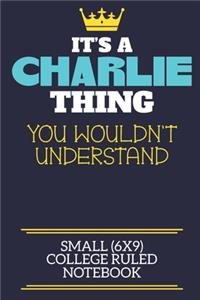 It's A Charlie Thing You Wouldn't Understand Small (6x9) College Ruled Notebook