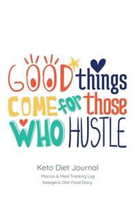 Good things come for those who hustle, Keto Diet Journal